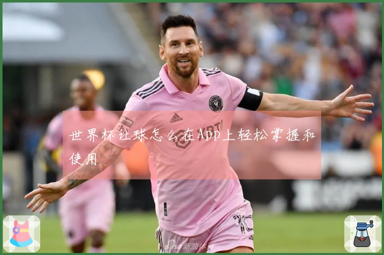 世界杯让球怎么在App上轻松掌握和使用