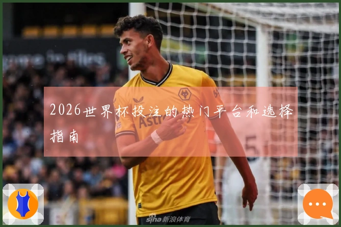 2026世界杯投注的热门平台和选择指南