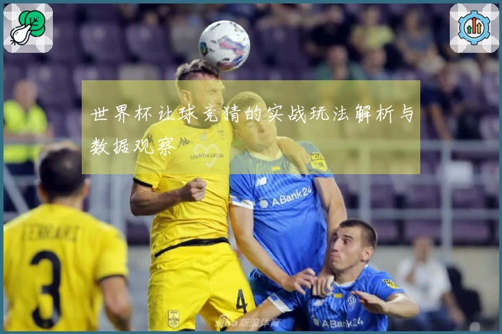 世界杯让球竞猜的实战玩法解析与数据观察